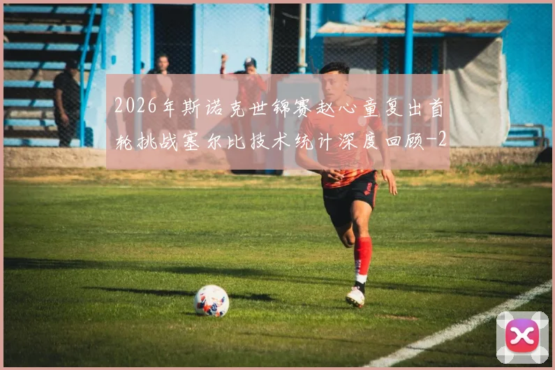 2026年斯诺克世锦赛赵心童复出首轮挑战塞尔比技术统计深度回顾